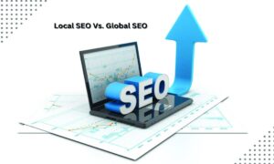 “Local SEO vs. Global SEO: Which Is Right for You?”
