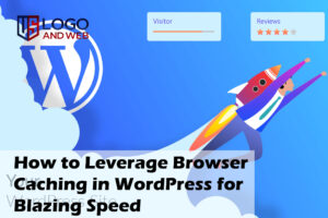 How to Leverage Browser Caching in WordPress for Blazing Speed