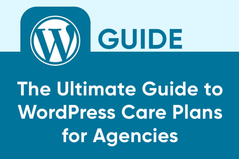The Ultimate Guide to WordPress Care Plans for Agencies